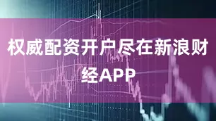 权威配资开户尽在新浪财经APP