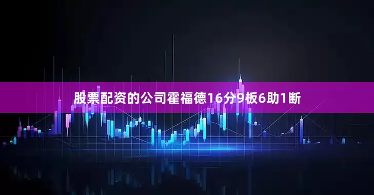 股票配资的公司霍福德16分9板6助1断